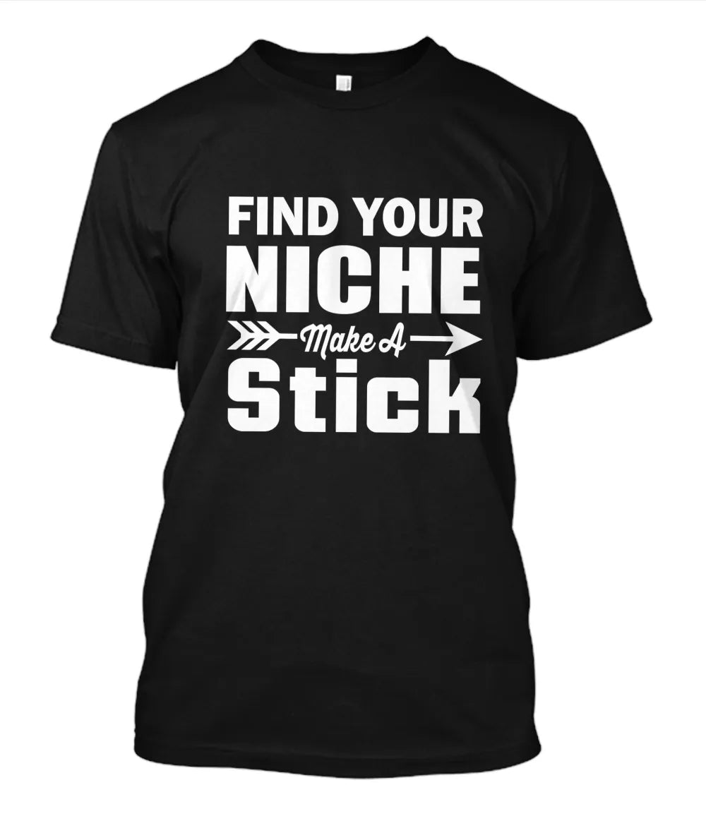 Find Your Niche Make A Stick T-Shirt