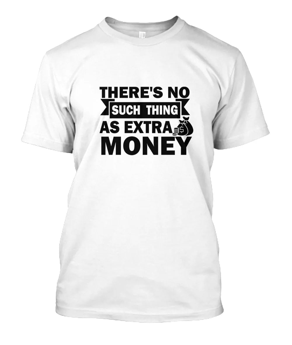 There’s No Such Thing as Extra Money T-Shirt