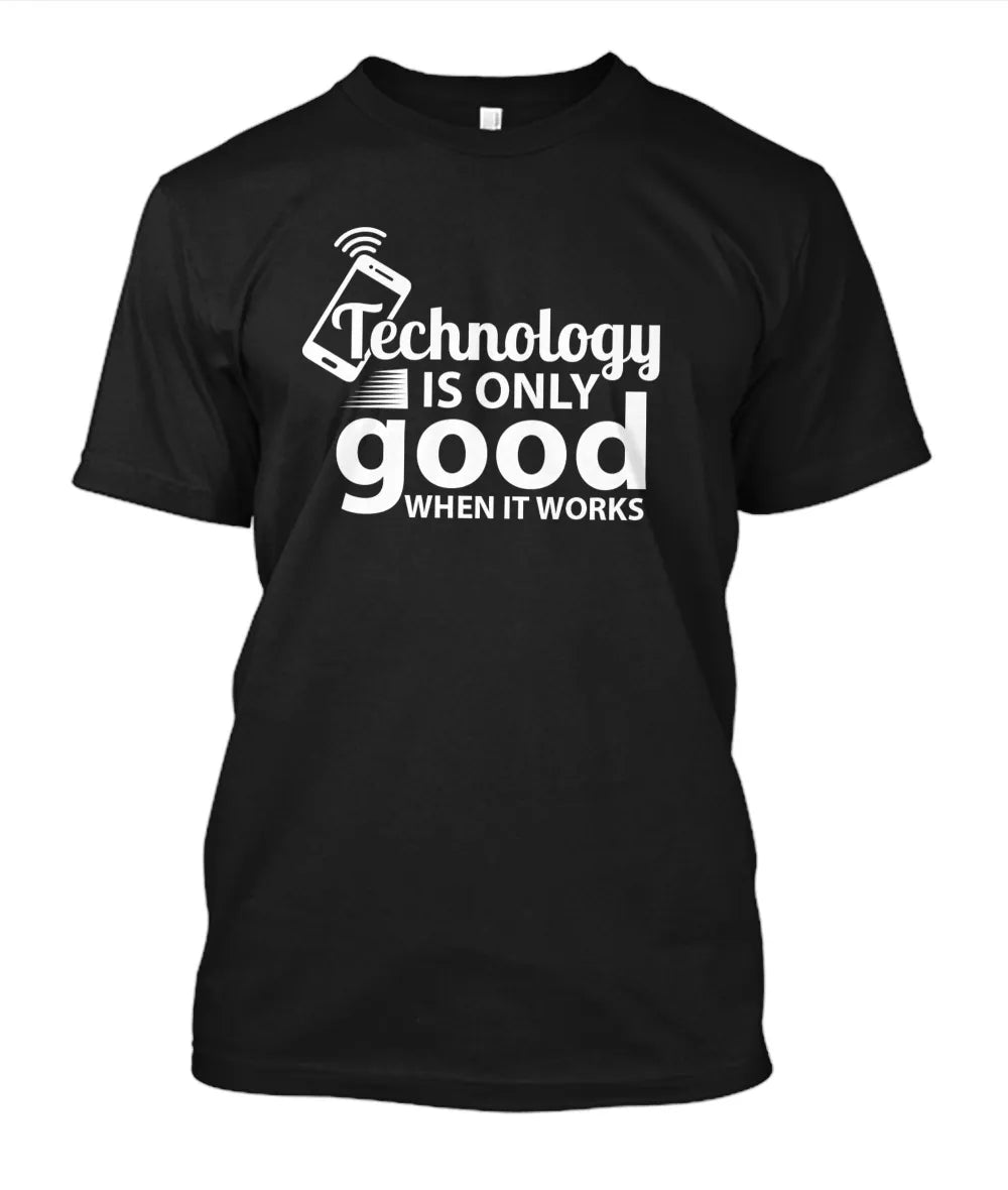 Technology is Only Good When it Works Tees