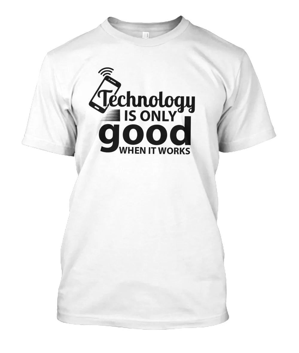 Technology is Only Good When it Works Tees