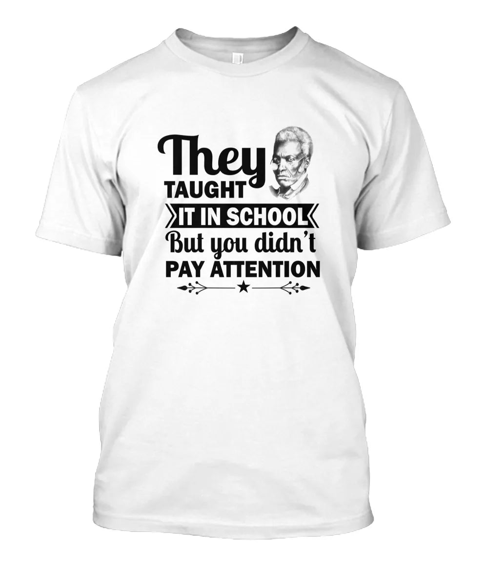 They Taught It In School but You Didn’t Pay Attention T-Shirt