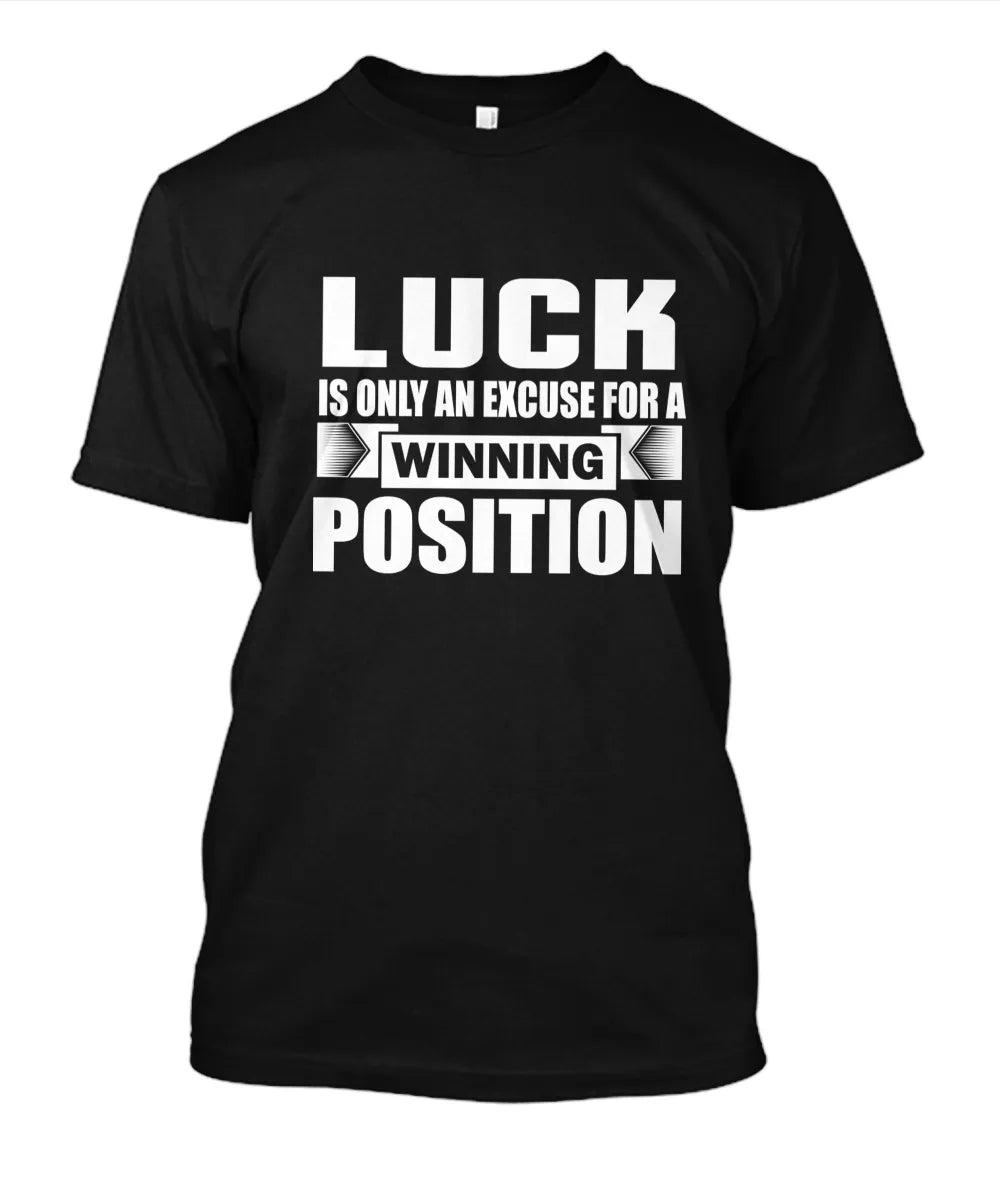 Luck is only an excuse for a winning position T-Shirt