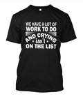 We have a Lots of Work to Do and Crying isn’t on the List T-Shirt